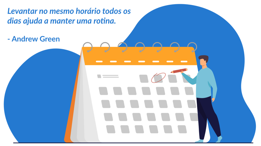 Ilustração de uma pessoa marcando algo no calendário, com a frase “Levantar no mesmo horário todos os dias ajuda a manter uma rotina - Andrew Green.